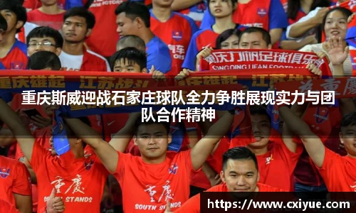 重庆斯威迎战石家庄球队全力争胜展现实力与团队合作精神